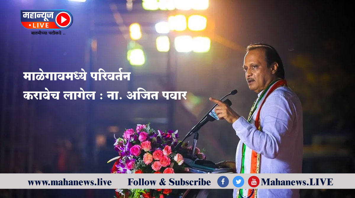 माळेगावमध्ये परिवर्तन करावेच लागेल – अजित पवार